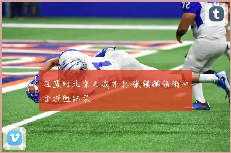 辽篮对北京之战开打 张镇麟领衔冲击连胜纪录